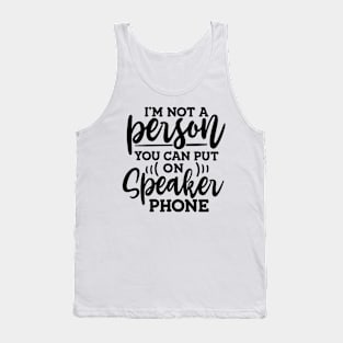 I'm Not a Person You Can Put On Speaker Phone Sarcastic Tank Top